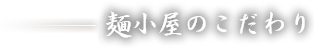 麺小屋のこだわり